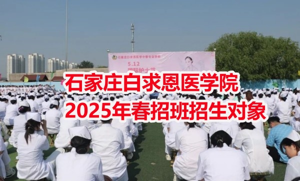石家庄白求恩医学院2025年春招班招生对象 热门学校